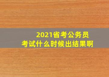 2021省考公务员考试什么时候出结果啊