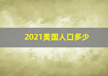 2021美国人口多少