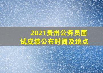 2021贵州公务员面试成绩公布时间及地点