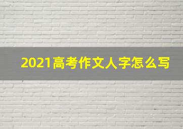 2021高考作文人字怎么写