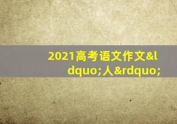 2021高考语文作文“人”