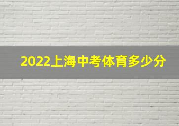 2022上海中考体育多少分