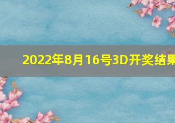 2022年8月16号3D开奖结果