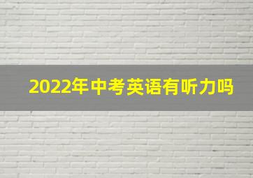 2022年中考英语有听力吗