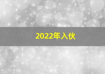 2022年入伙