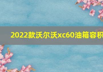 2022款沃尔沃xc60油箱容积