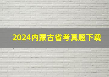 2024内蒙古省考真题下载