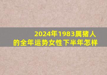 2024年1983属猪人的全年运势女性下半年怎样