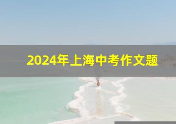 2024年上海中考作文题