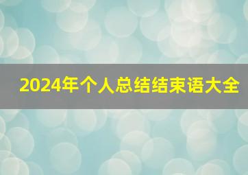 2024年个人总结结束语大全