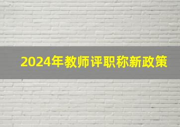 2024年教师评职称新政策