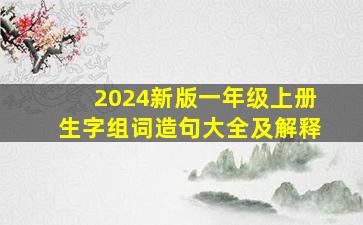 2024新版一年级上册生字组词造句大全及解释