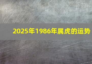 2025年1986年属虎的运势