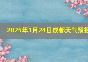 2025年1月24日成都天气预报