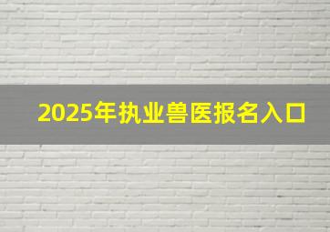 2025年执业兽医报名入口