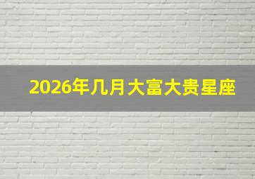 2026年几月大富大贵星座