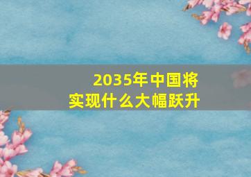 2035年中国将实现什么大幅跃升