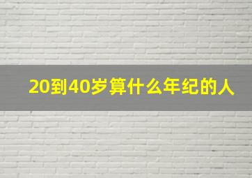 20到40岁算什么年纪的人