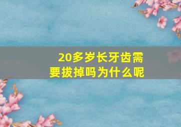 20多岁长牙齿需要拔掉吗为什么呢