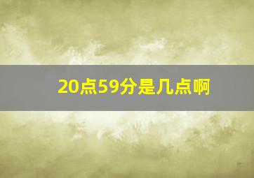 20点59分是几点啊