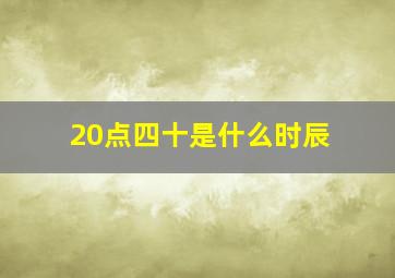 20点四十是什么时辰