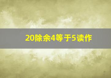 20除余4等于5读作