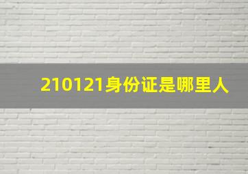 210121身份证是哪里人