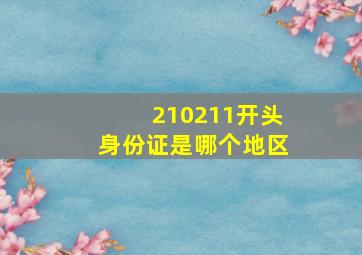 210211开头身份证是哪个地区