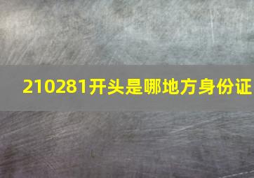 210281开头是哪地方身份证