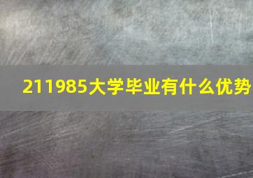 211985大学毕业有什么优势