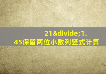 21÷1.45保留两位小数列竖式计算