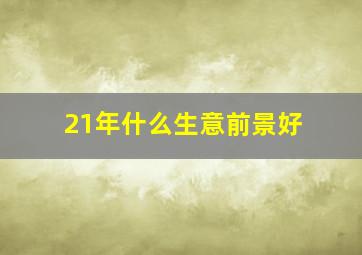 21年什么生意前景好