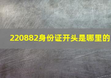 220882身份证开头是哪里的