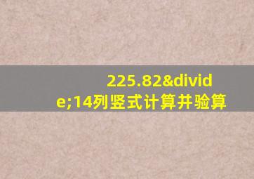 225.82÷14列竖式计算并验算