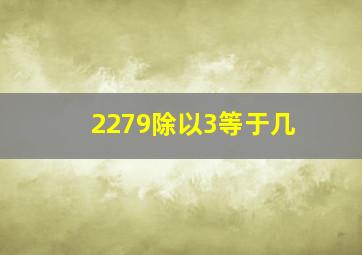 2279除以3等于几