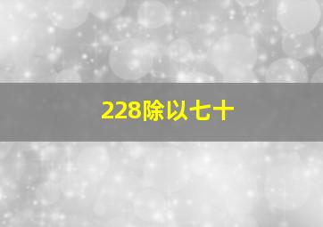 228除以七十