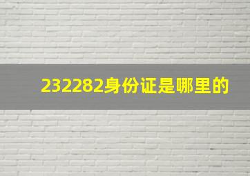 232282身份证是哪里的