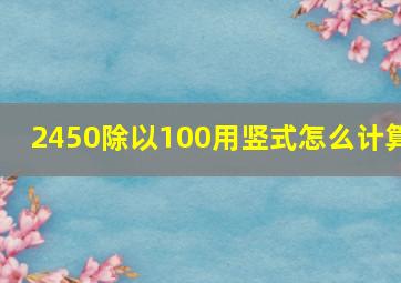 2450除以100用竖式怎么计算