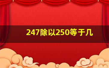 247除以250等于几