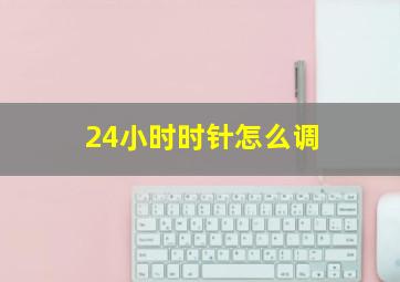 24小时时针怎么调