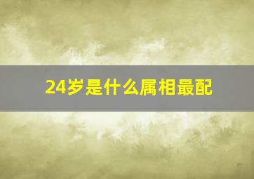 24岁是什么属相最配