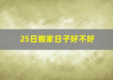 25日搬家日子好不好