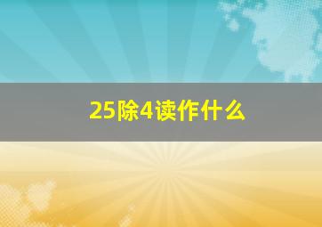 25除4读作什么