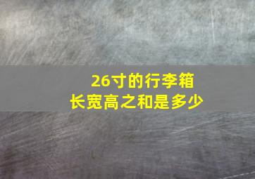 26寸的行李箱长宽高之和是多少