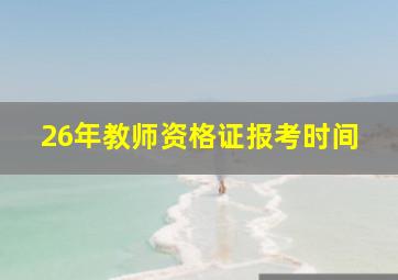 26年教师资格证报考时间