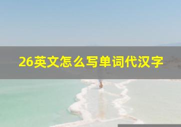 26英文怎么写单词代汉字