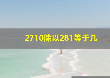 2710除以281等于几