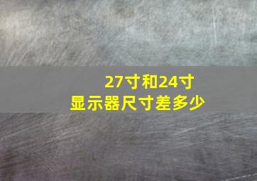 27寸和24寸显示器尺寸差多少