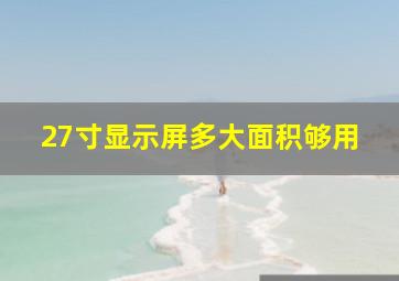 27寸显示屏多大面积够用