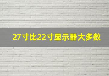 27寸比22寸显示器大多数